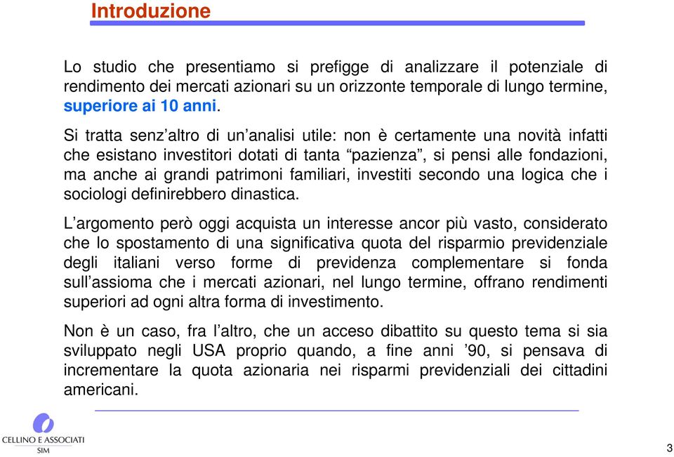 investiti secondo una logica che i sociologi definirebbero dinastica.