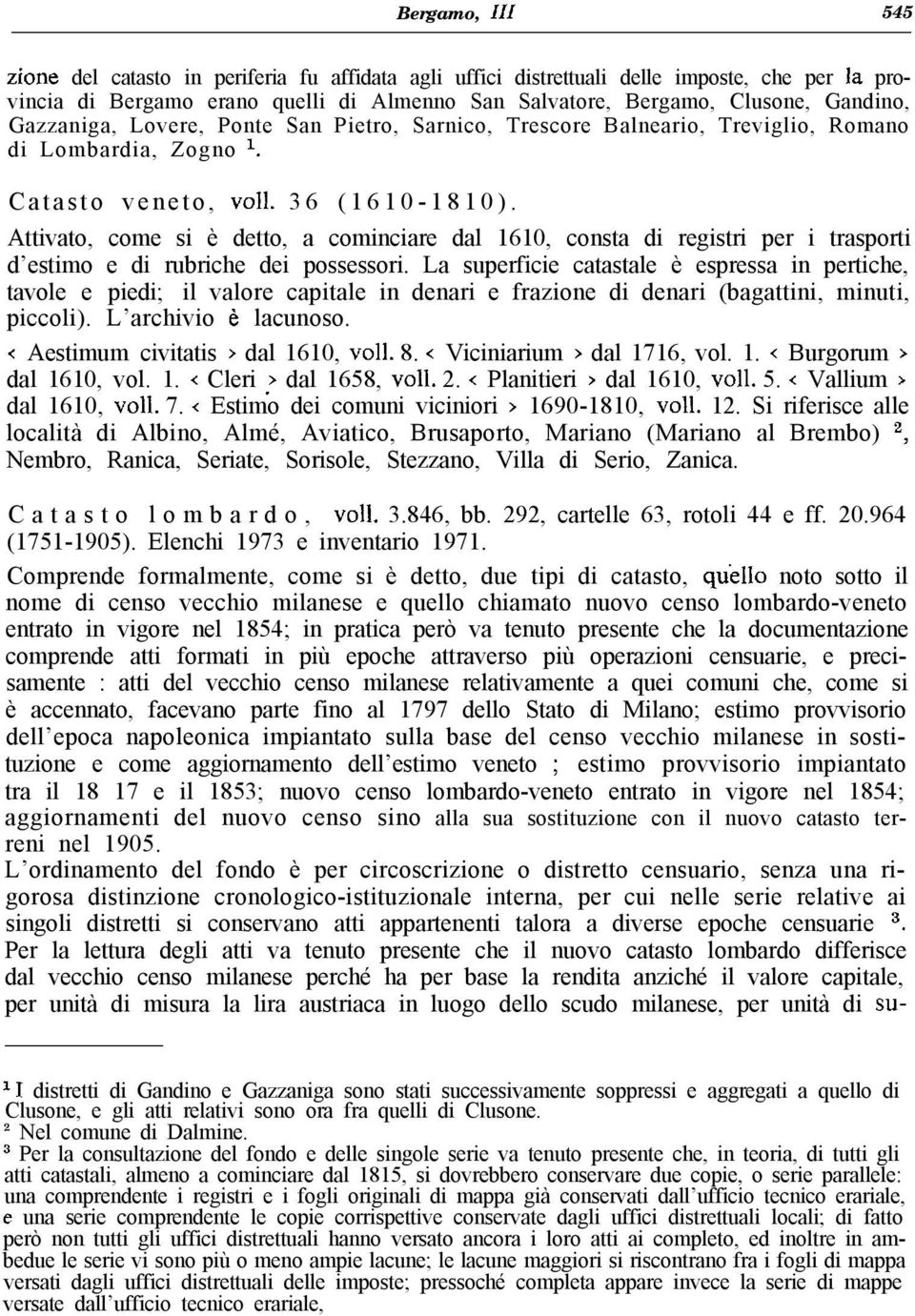 Attivato, come si è detto, a cominciare dal 1610, consta di registri per i trasporti d estimo e di rubriche dei possessori.