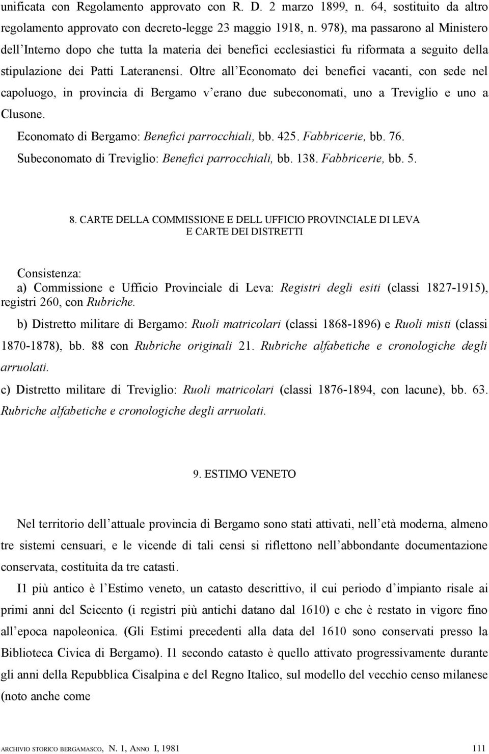 Oltre all Economato dei benefici vacanti, con sede nel capoluogo, in provincia di Bergamo v erano due subeconomati, uno a Treviglio e uno a Clusone. Economato di Bergamo: Benefici parrocchiali, bb.