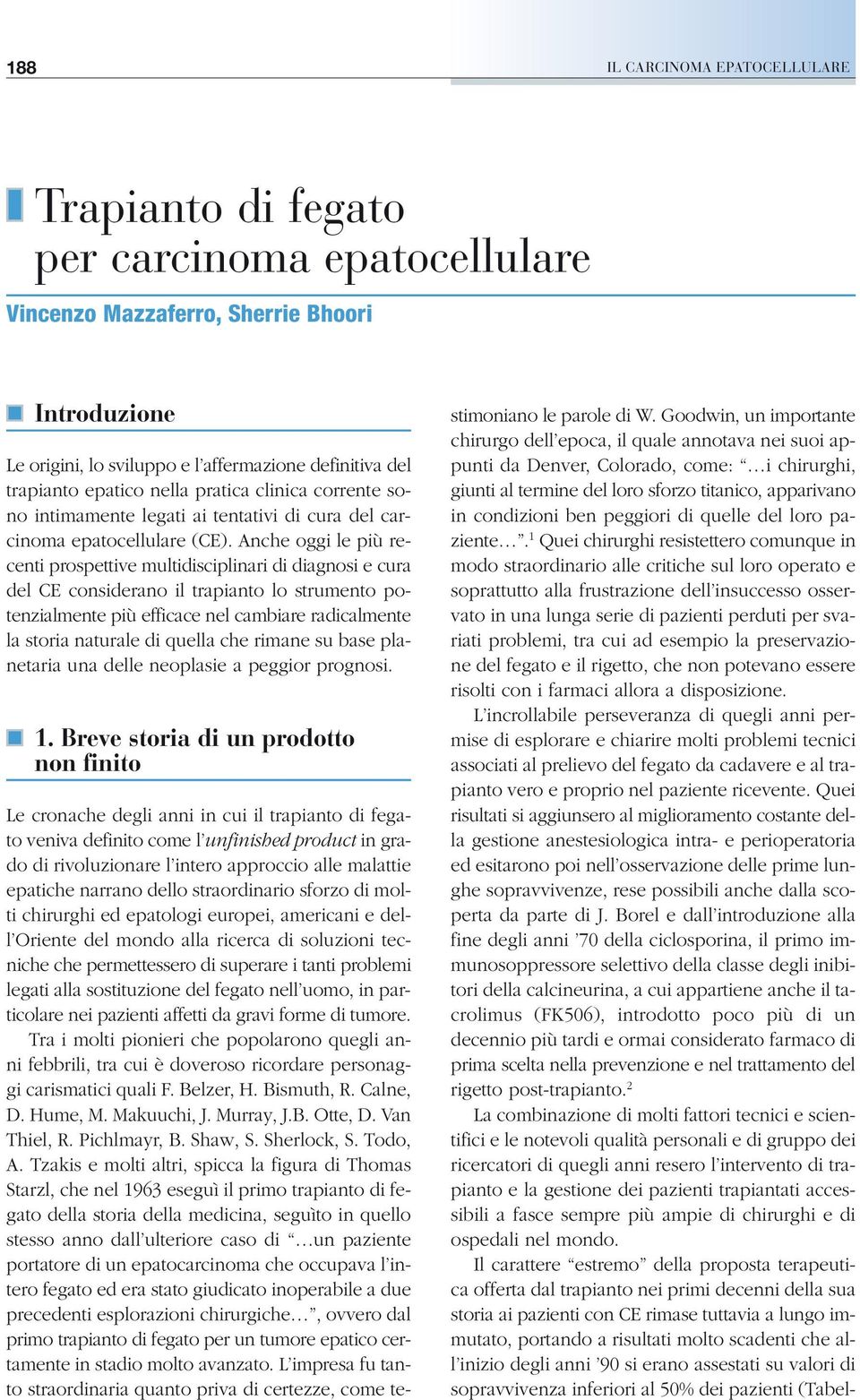 Anche oggi le più recenti prospettive multidisciplinari di diagnosi e cura del CE considerano il trapianto lo strumento potenzialmente più efficace nel cambiare radicalmente la storia naturale di