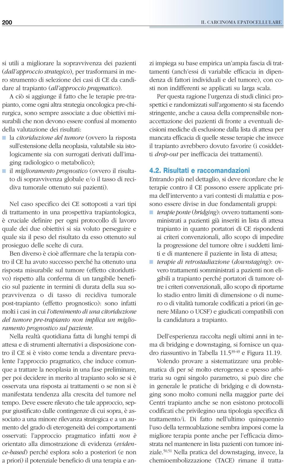 A ciò si aggiunge il fatto che le terapie pre-trapianto, come ogni altra strategia oncologica pre-chirurgica, sono sempre associate a due obiettivi misurabili che non devono essere confusi al momento