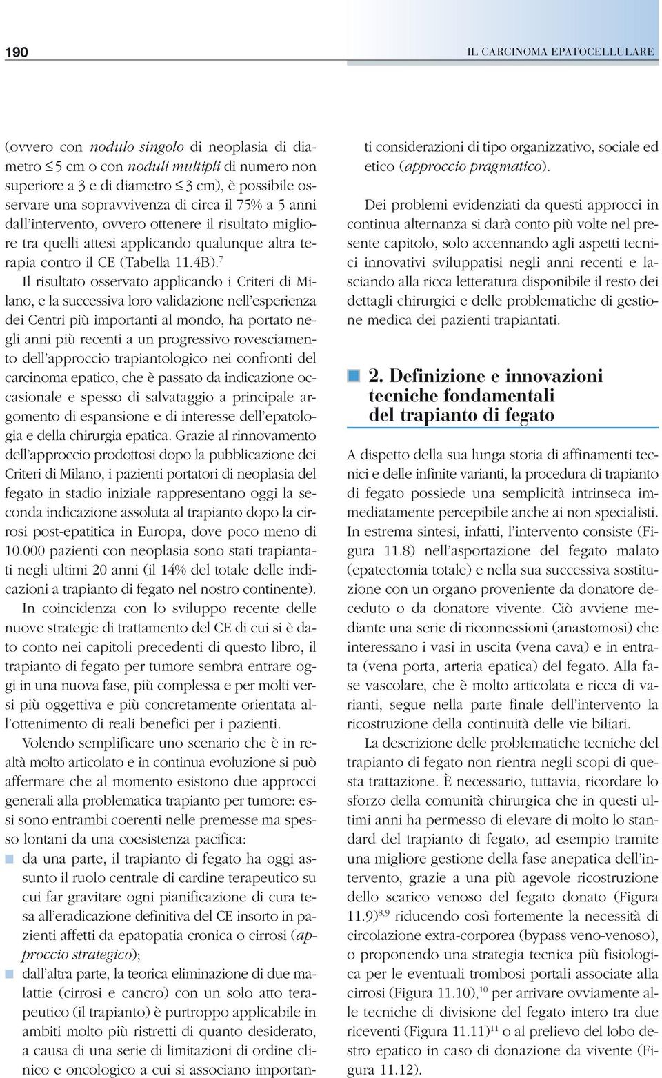 7 Il risultato osservato applicando i Criteri di Milano, e la successiva loro validazione nell esperienza dei Centri più importanti al mondo, ha portato negli anni più recenti a un progressivo