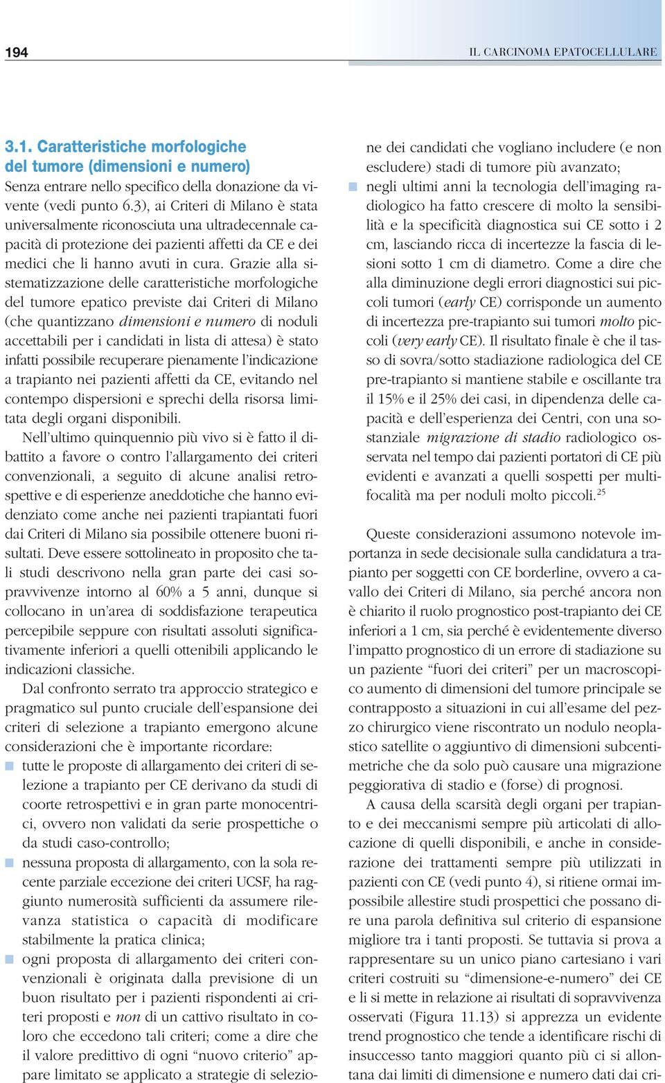 Grazie alla sistematizzazione delle caratteristiche morfologiche del tumore epatico previste dai Criteri di Milano (che quantizzano dimensioni e numero di noduli accettabili per i candidati in lista