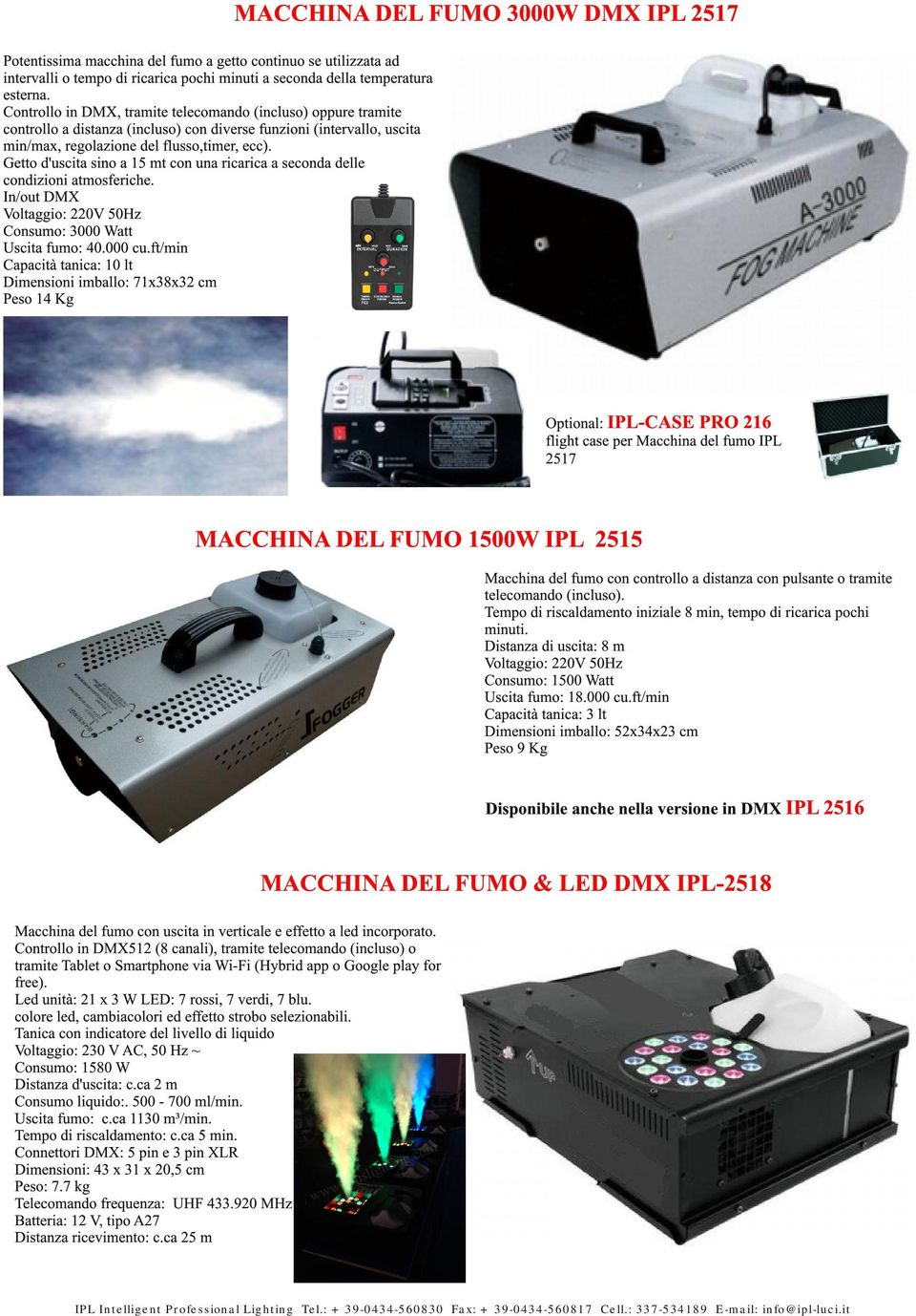 Getto d'uscita sino a 1 5 mt con una ricarica a seconda delle condizioni atmosferiche. In/out DMX Voltaggio: 220V 50Hz Consumo: 3000 Watt Uscita fumo: 40.000 cu.