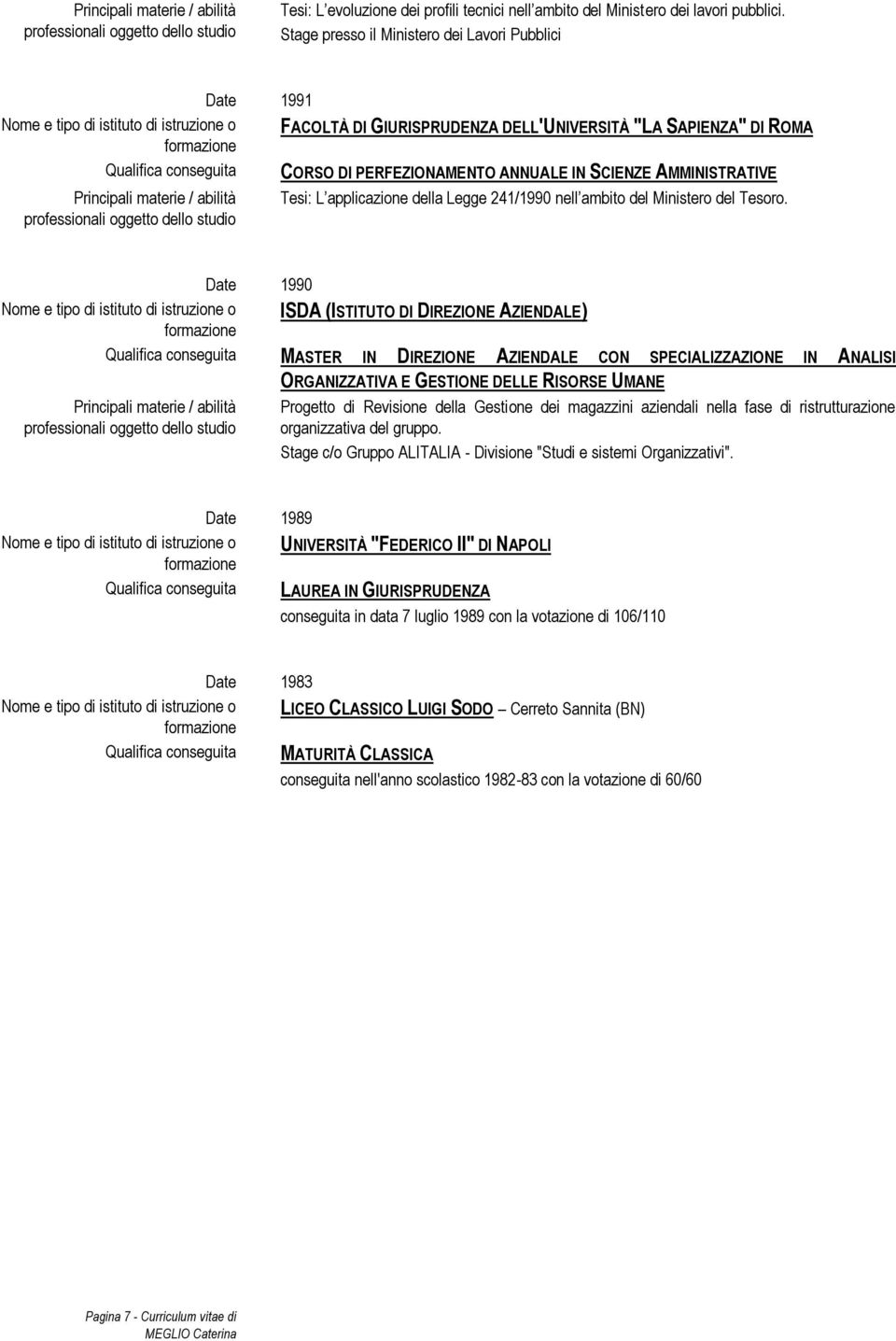 PERFEZIONAMENTO ANNUALE IN SCIENZE AMMINISTRATIVE Principali materie / abilità Tesi: L applicazione della Legge 241/1990 nell ambito del Ministero del Tesoro.