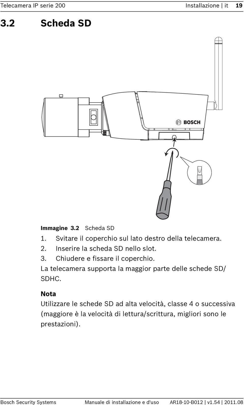 Chiudere e fissare il coperchio. La telecamera supporta la maggior parte delle schede SD/ SDHC.