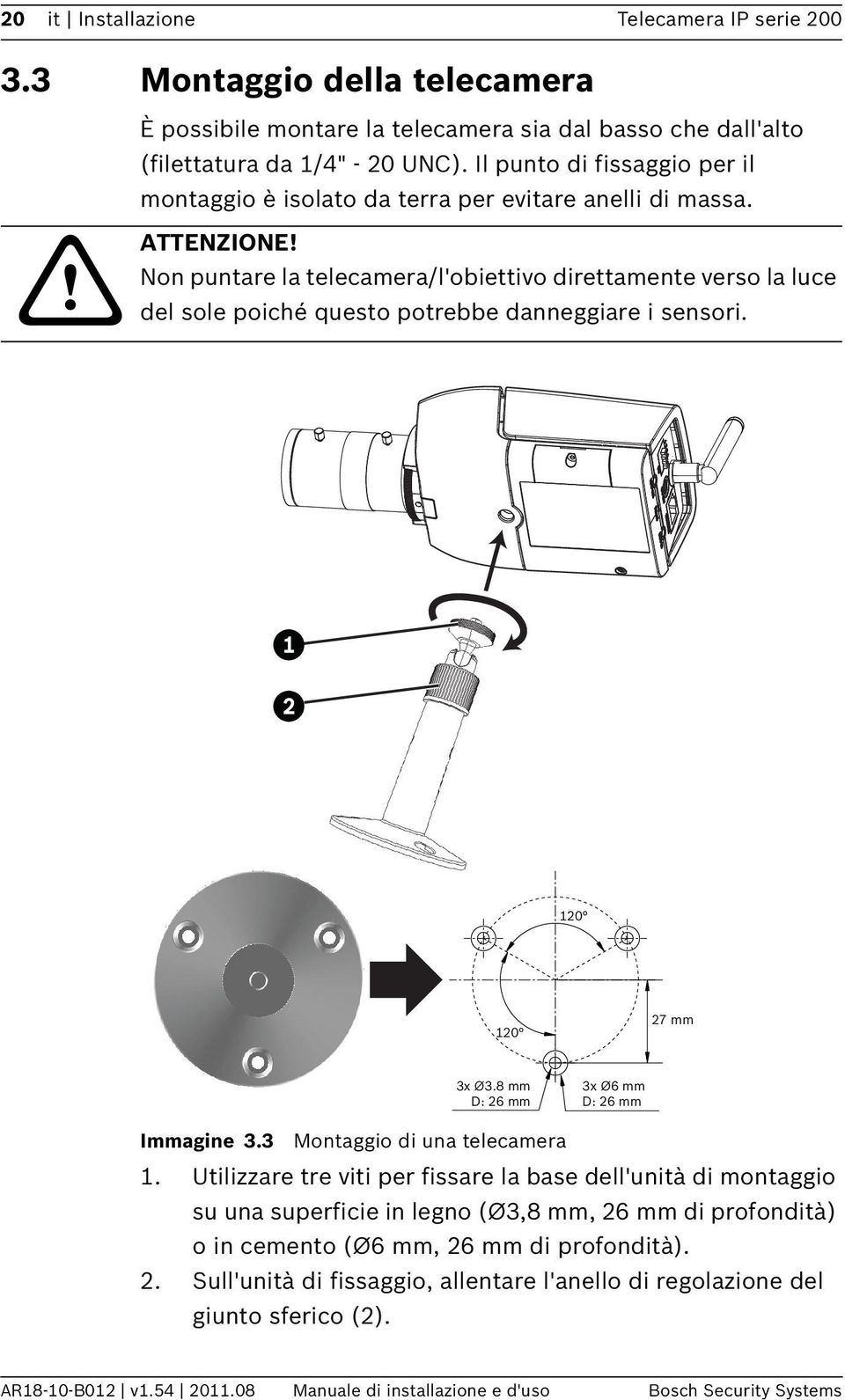 Non puntare la telecamera/l'obiettivo direttamente verso la luce del sole poiché questo potrebbe danneggiare i sensori. 120 120 27 mm 3x Ø3.8 mm D: 26 mm 3x Ø6 mm D: 26 mm Immagine 3.