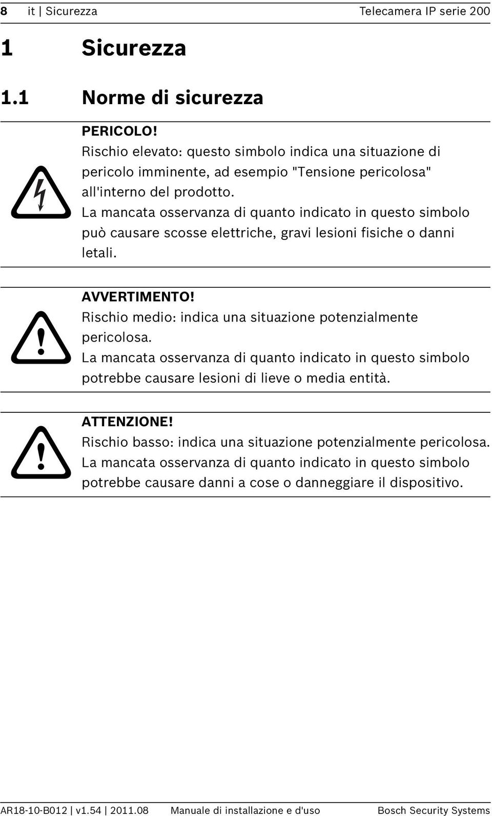 La mancata osservanza di quanto indicato in questo simbolo può causare scosse elettriche, gravi lesioni fisiche o danni letali. AVVERTIMENTO!