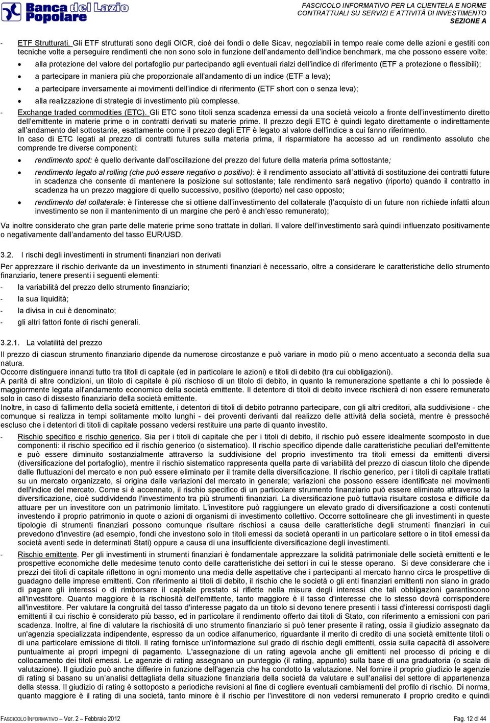 andamento dell indice benchmark, ma che possono essere volte: alla protezione del valore del portafoglio pur partecipando agli eventuali rialzi dell indice di riferimento (ETF a protezione o