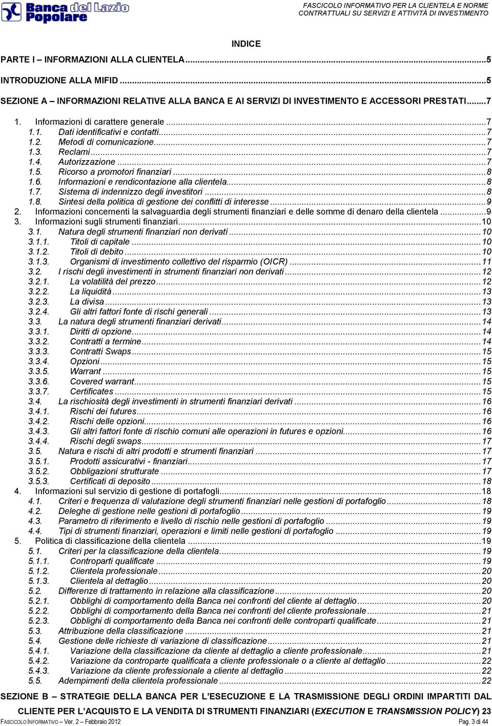 Informazioni e rendicontazione alla clientela...8 1.7. Sistema di indennizzo degli investitori...8 1.8. Sintesi della politica di gestione dei conflitti di interesse...9 2.