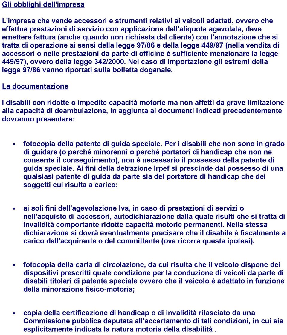 di officine è sufficiente menzionare la legge 449/97), ovvero della legge 342/2000. Nel caso di importazione gli estremi della legge 97/86 vanno riportati sulla bolletta doganale.