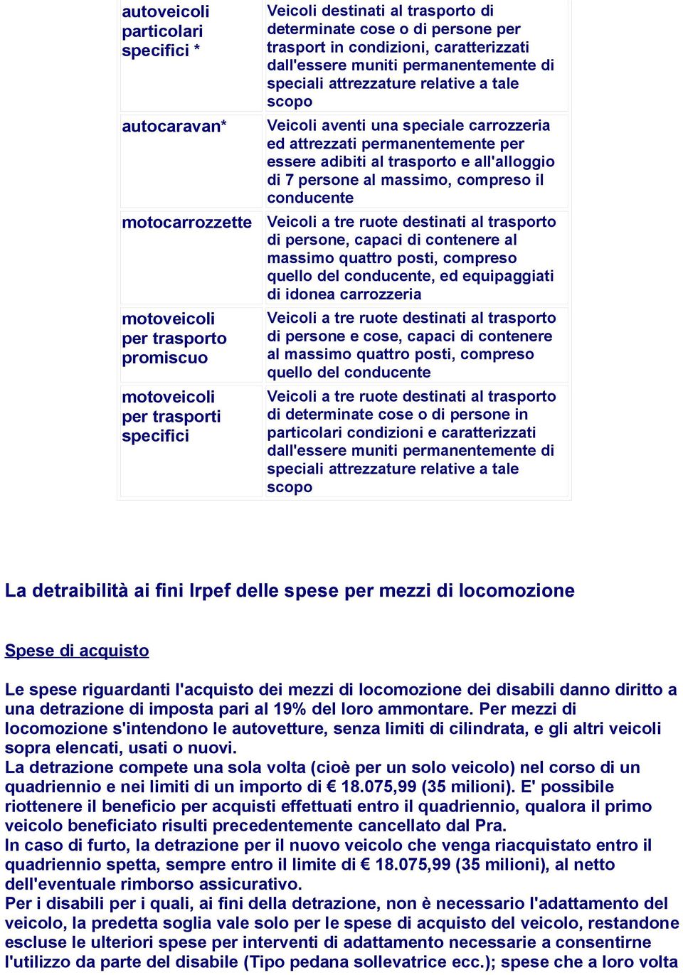 permanentemente per essere adibiti al trasporto e all'alloggio di 7 persone al massimo, compreso il conducente Veicoli a tre ruote destinati al trasporto di persone, capaci di contenere al massimo