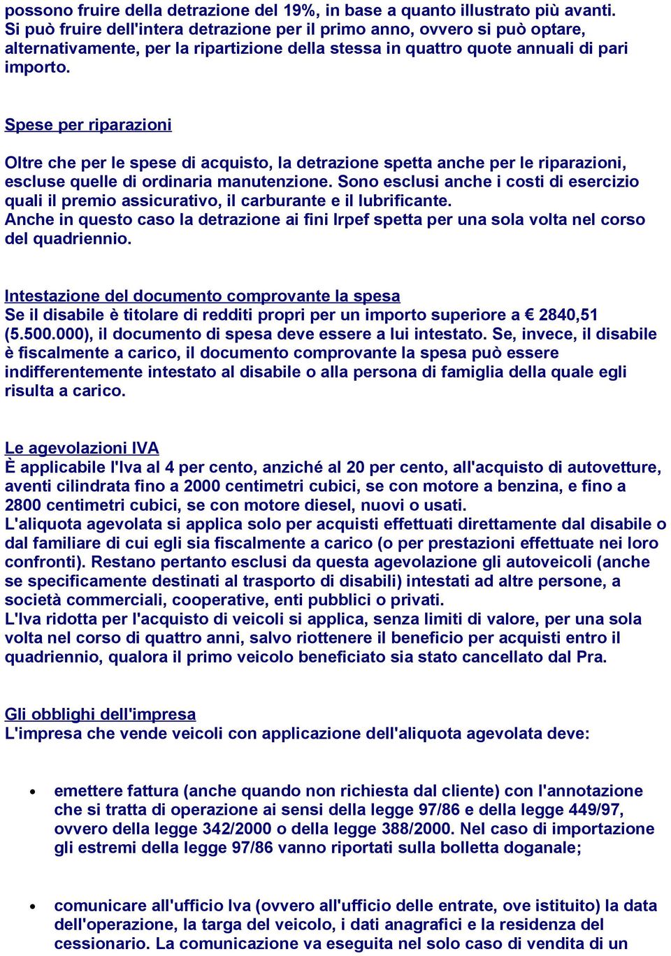 Spese per riparazioni Oltre che per le spese di acquisto, la detrazione spetta anche per le riparazioni, escluse quelle di ordinaria manutenzione.