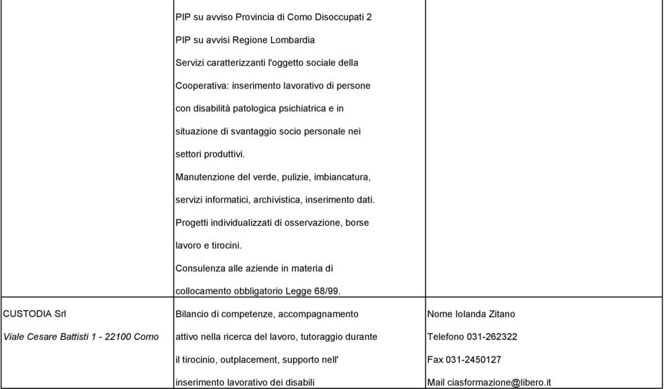 Progetti individualizzati di osservazione, borse lavoro e tirocini. Consulenza alle aziende in materia di collocamento obbligatorio Legge 68/99.