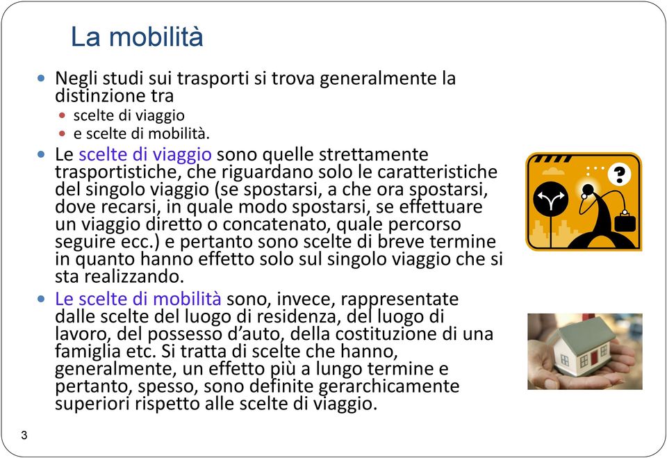 effettuare un viaggio diretto o concatenato, quale percorso seguire ecc.) e pertanto sono scelte di breve termine in quanto hanno effetto solo sul singolo viaggio che si sta realizzando.