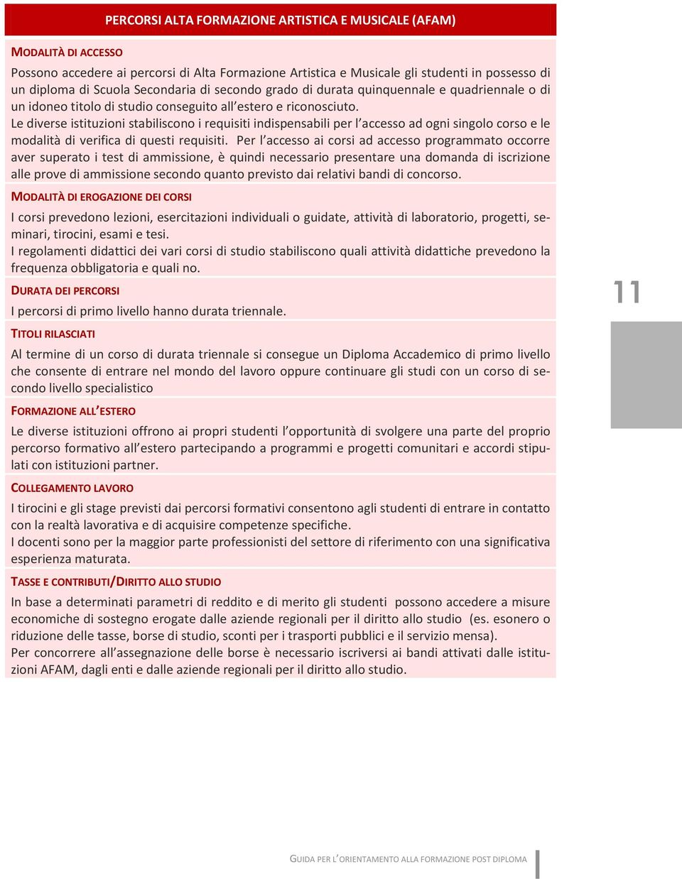 Le diverse istituzioni stabiliscono i requisiti indispensabili per l accesso ad ogni singolo corso e le modalità di verifica di questi requisiti.