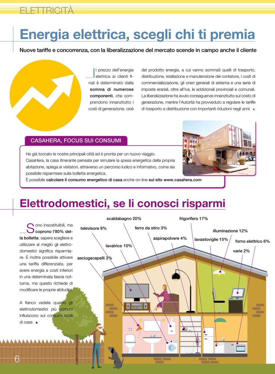 istallazione e manutenzione del contatore, i costi di commercializzazione, gli oneri generali di sistema e una serie di imposte erariali, oltre all Iva, le addizionali provinciali e comunali.