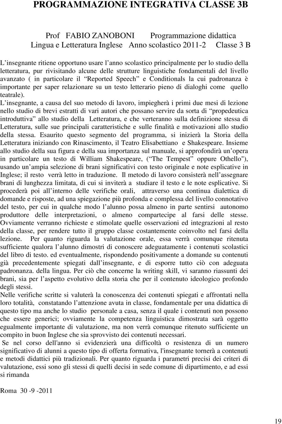 padronanza è importante per saper relazionare su un testo letterario pieno di dialoghi come quello teatrale).