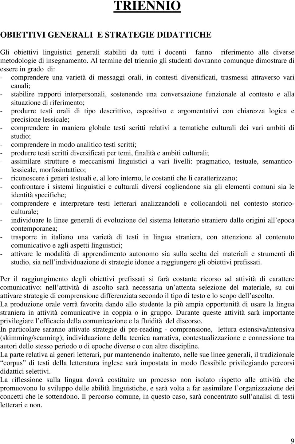 stabilire rapporti interpersonali, sostenendo una conversazione funzionale al contesto e alla situazione di riferimento; - produrre testi orali di tipo descrittivo, espositivo e argomentativi con