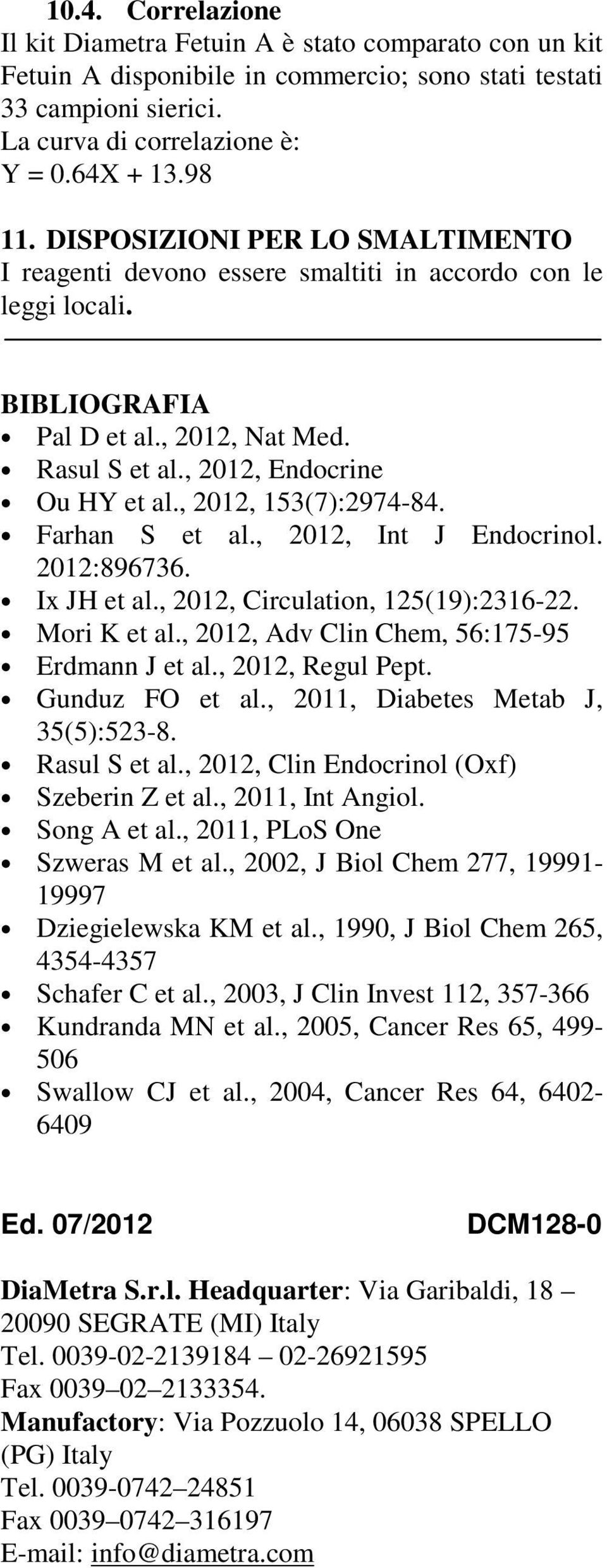 , 2012, 153(7):2974-84. Farhan S et al., 2012, Int J Endocrinol. 2012:896736. Ix JH et al., 2012, Circulation, 125(19):2316-22. Mori K et al., 2012, Adv Clin Chem, 56:175-95 Erdmann J et al.