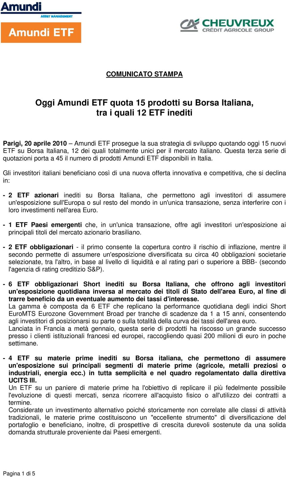 Gli investitori italiani beneficiano così di una nuova offerta innovativa e competitiva, che si declina in: - 2 ETF azionari inediti su Borsa Italiana, che permettono agli investitori di assumere