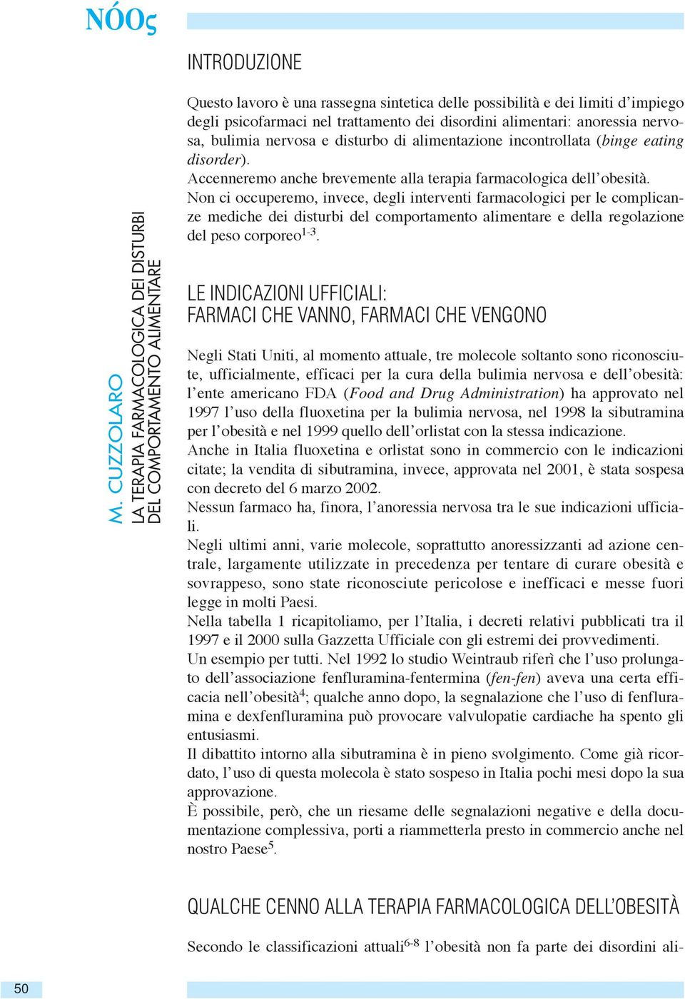 alimentari: anoressia nervosa, bulimia nervosa e disturbo di alimentazione incontrollata (binge eating disorder). Accenneremo anche brevemente alla terapia farmacologica dell obesità.