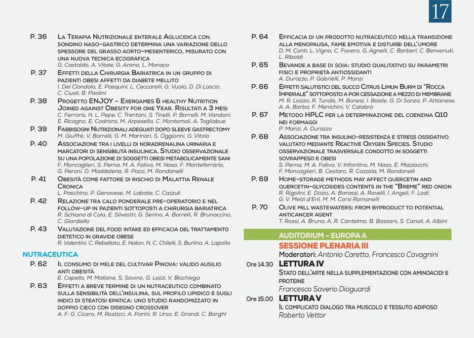 Di Lascio, C. Ciuoli, B. Paolini P. 38 PROGETTO ENJOY EXERGAMES & HEALTHY NUTRITION JOINED AGAINST OBESITY FOR ONE YEAR. RISULTATI A 3 MESI C. Ferraris, N. L. Pepe, C. Trentani, S. Tinelli, P.