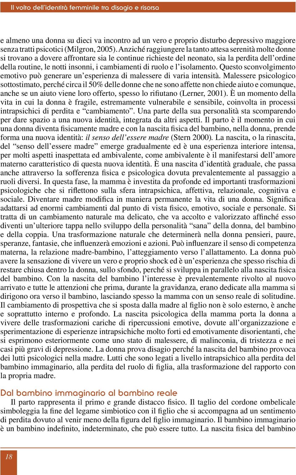 cambiamenti di ruolo e l isolamento. Questo sconvolgimento emotivo può generare un esperienza di malessere di varia intensità.