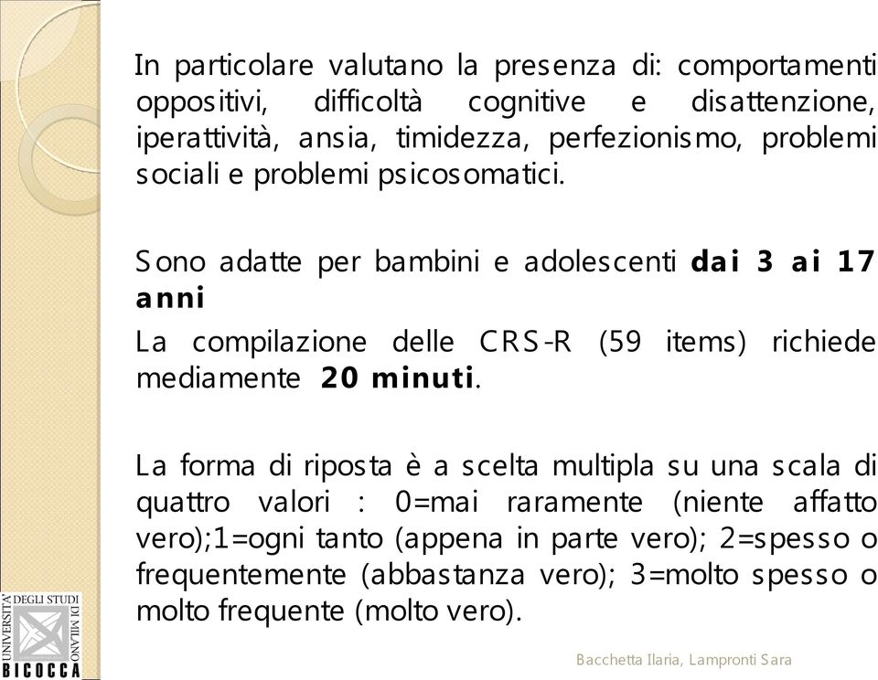 S ono adatte per bambini e adolescenti da i 3 a i 17 a nni La compilazione delle CR S -R (59 items) richiede mediamente 20 minuti.