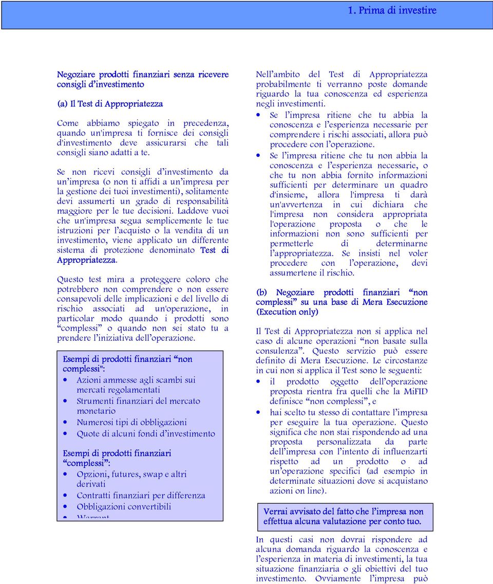 Se non ricevi consigli d investimento da un impresa (o non ti affidi a un impresa per la gestione dei tuoi investimenti), solitamente devi assumerti un grado di responsabilità maggiore per le tue