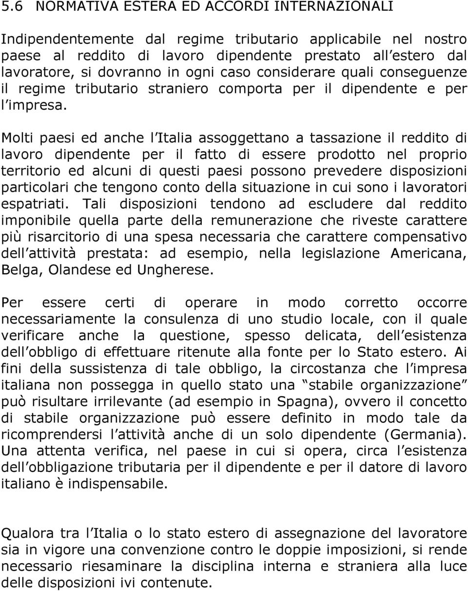 Molti paesi ed anche l Italia assoggettano a tassazione il reddito di lavoro dipendente per il fatto di essere prodotto nel proprio territorio ed alcuni di questi paesi possono prevedere disposizioni