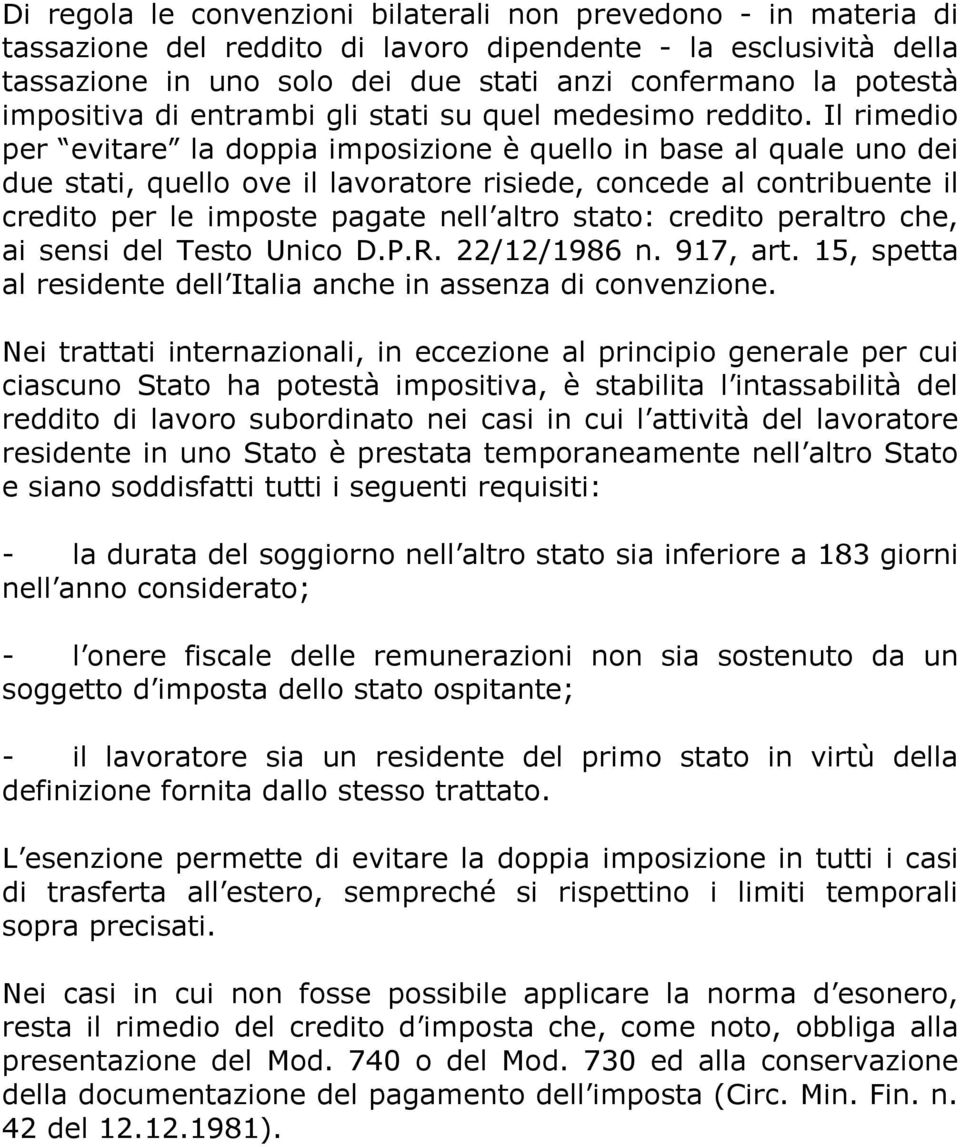 Il rimedio per evitare la doppia imposizione è quello in base al quale uno dei due stati, quello ove il lavoratore risiede, concede al contribuente il credito per le imposte pagate nell altro stato: