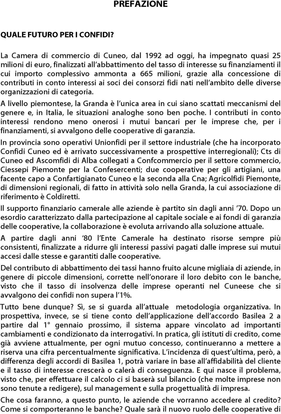 milioni, grazie alla concessione di contributi in conto interessi ai soci dei consorzi fidi nati nell ambito delle diverse organizzazioni di categoria.