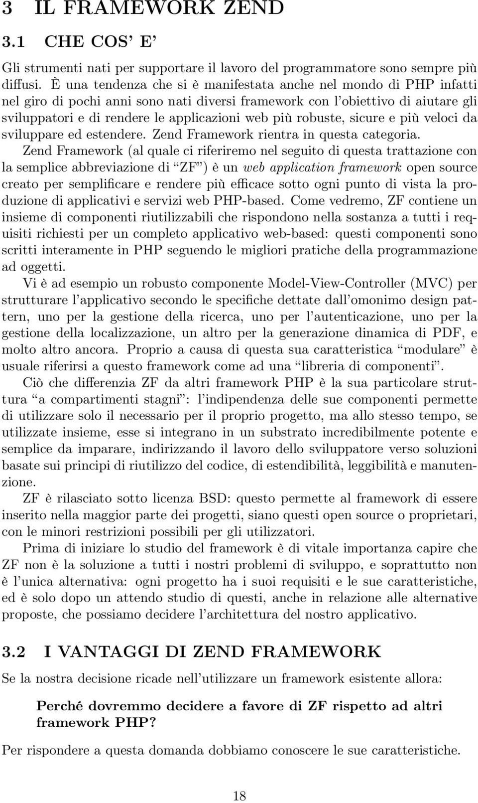 robuste, sicure e più veloci da sviluppare ed estendere. Zend Framework rientra in questa categoria.