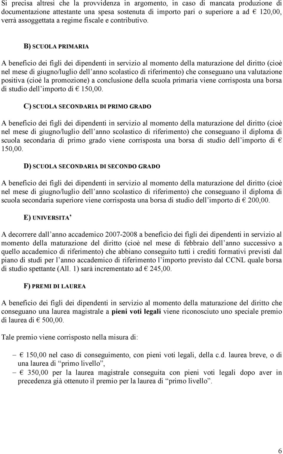 B) SCUOLA PRIMARIA A beneficio dei figli dei dipendenti in servizio al momento della maturazione del diritto (cioè nel mese di giugno/luglio dell anno scolastico di riferimento) che conseguano una