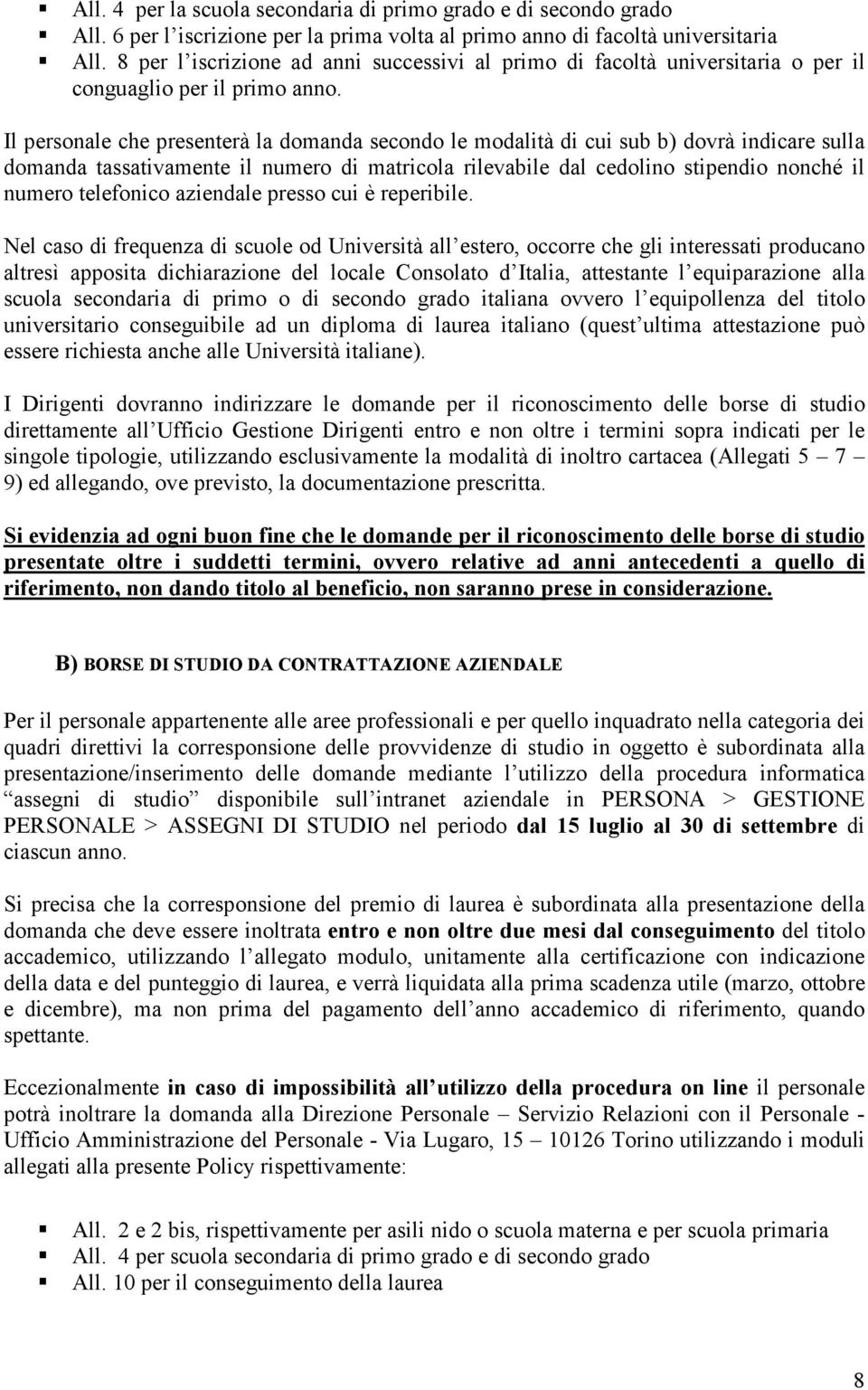 Il personale che presenterà la domanda secondo le modalità di cui sub b) dovrà indicare sulla domanda tassativamente il numero di matricola rilevabile dal cedolino stipendio nonché il numero