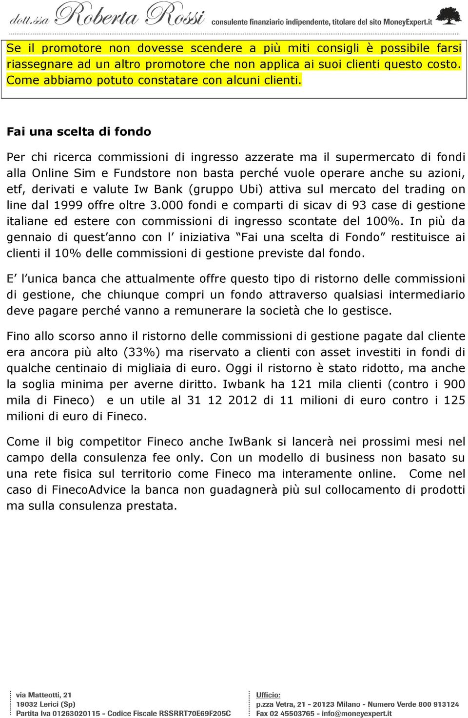 Fai una scelta di fondo Per chi ricerca commissioni di ingresso azzerate ma il supermercato di fondi alla Online Sim e Fundstore non basta perché vuole operare anche su azioni, etf, derivati e valute