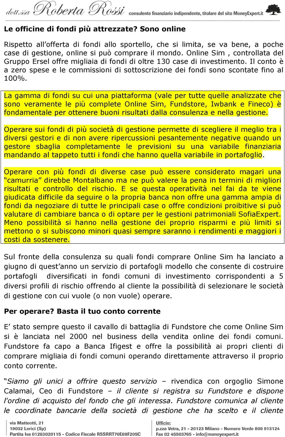 La gamma di fondi su cui una piattaforma (vale per tutte quelle analizzate che sono veramente le più complete Online Sim, Fundstore, Iwbank e Fineco) è fondamentale per ottenere buoni risultati dalla