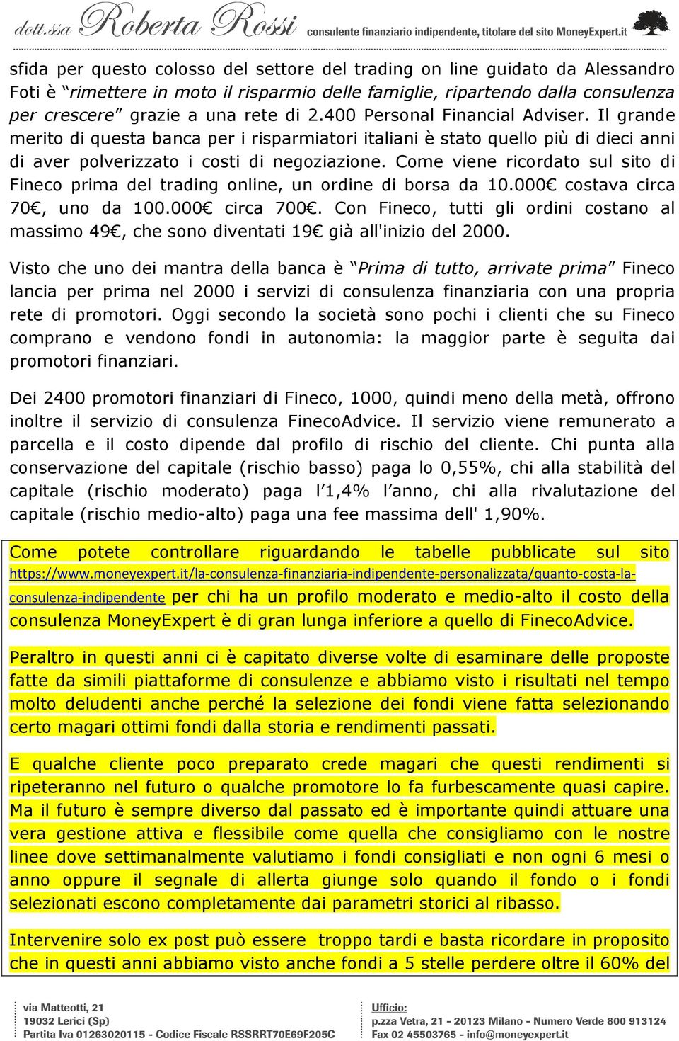 Come viene ricordato sul sito di Fineco prima del trading online, un ordine di borsa da 10.000 costava circa 70, uno da 100.000 circa 700.