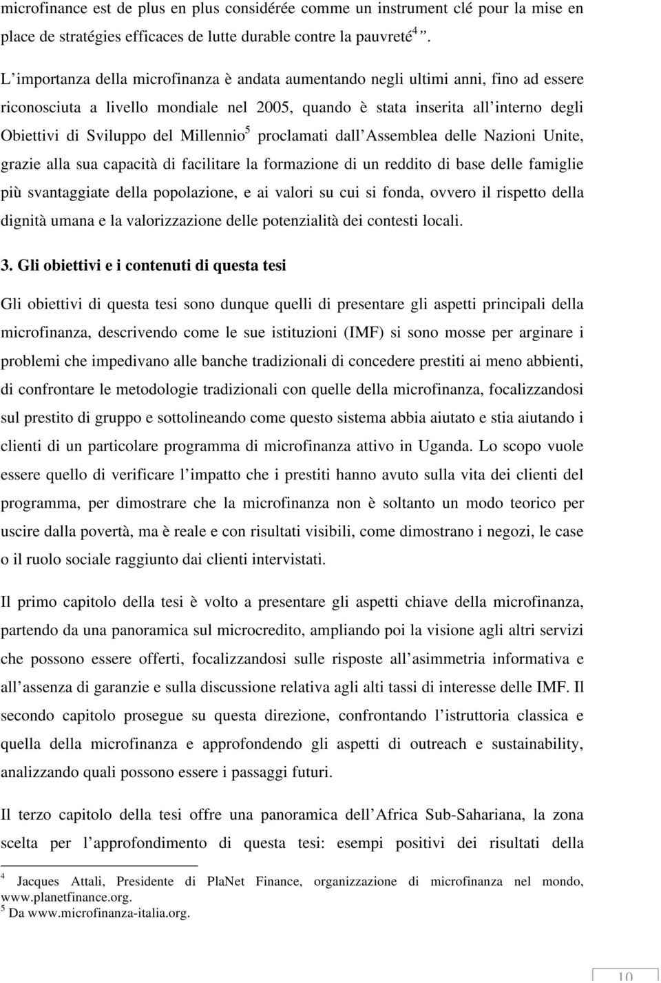 Millennio 5 proclamati dall Assemblea delle Nazioni Unite, grazie alla sua capacità di facilitare la formazione di un reddito di base delle famiglie più svantaggiate della popolazione, e ai valori su