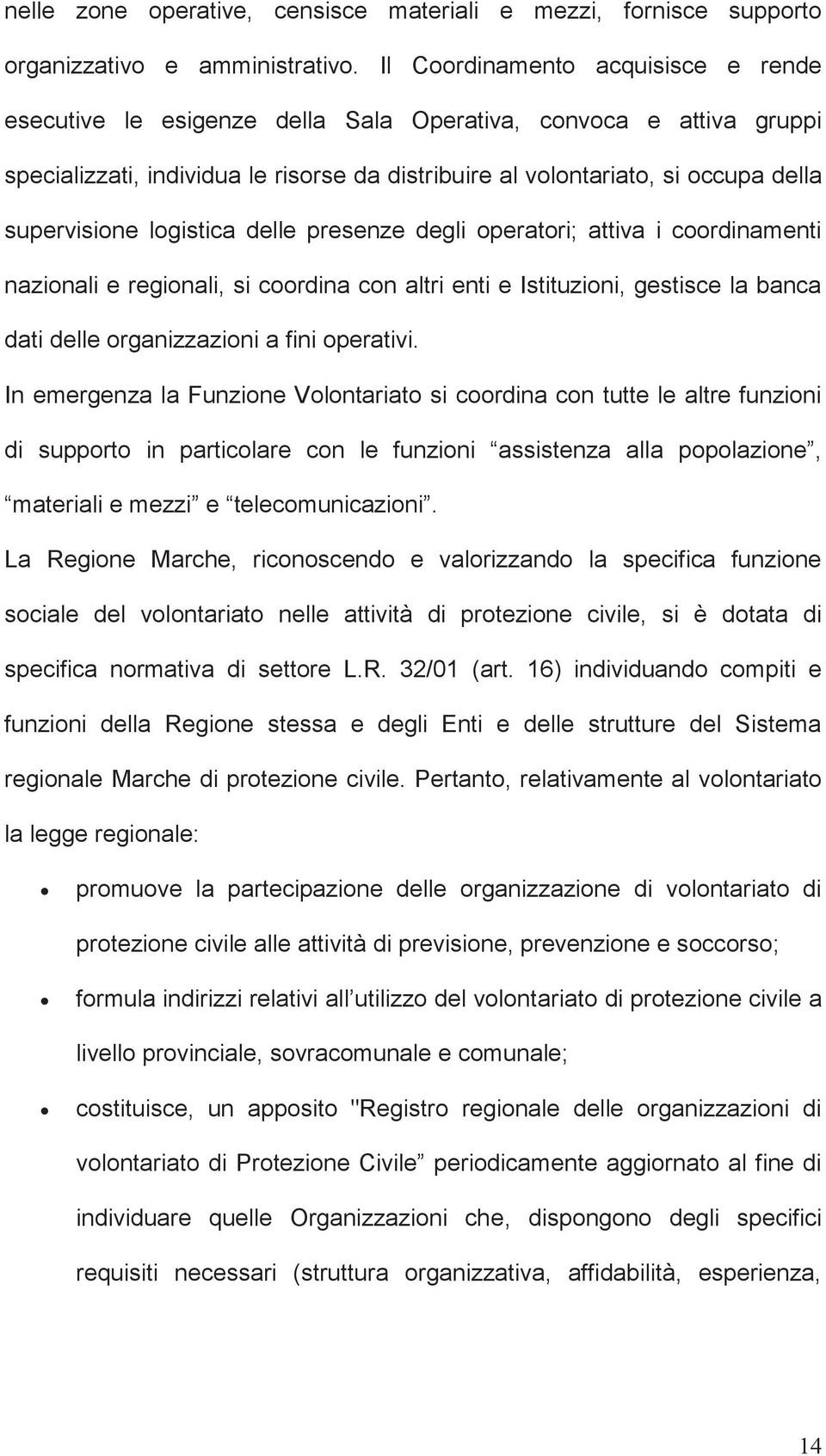 supervisione logistica delle presenze degli operatori; attiva i coordinamenti nazionali e regionali, si coordina con altri enti e Istituzioni, gestisce la banca dati delle organizzazioni a fini