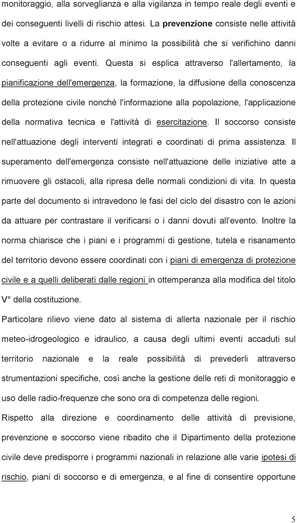 Questa si esplica attraverso l'allertamento, la pianificazione dell'emergenza, la formazione, la diffusione della conoscenza della protezione civile nonché l'informazione alla popolazione,