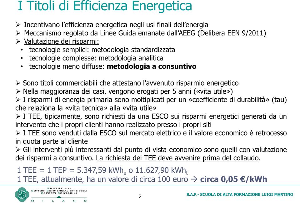 l'avvenuto risparmio energetico Nella maggioranza dei casi, vengono erogati per 5 anni («vita utile») I risparmi di energia primaria sono moltiplicati per un «coefficiente di durabilità» (tau) che