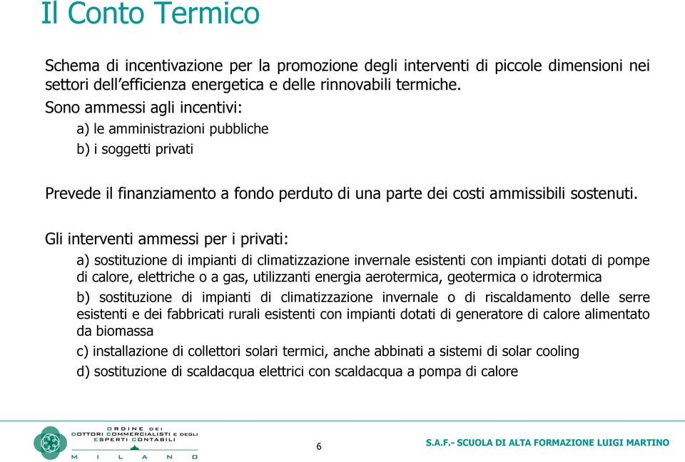 Gli interventi ammessi per i privati: a) sostituzione di impianti di climatizzazione invernale esistenti con impianti dotati di pompe di calore, elettriche o a gas, utilizzanti energia aerotermica,