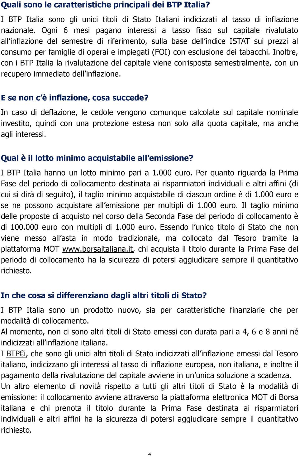 (FOI) con esclusione dei tabacchi. Inoltre, con i BTP Italia la rivalutazione del capitale viene corrisposta semestralmente, con un recupero immediato dell inflazione.