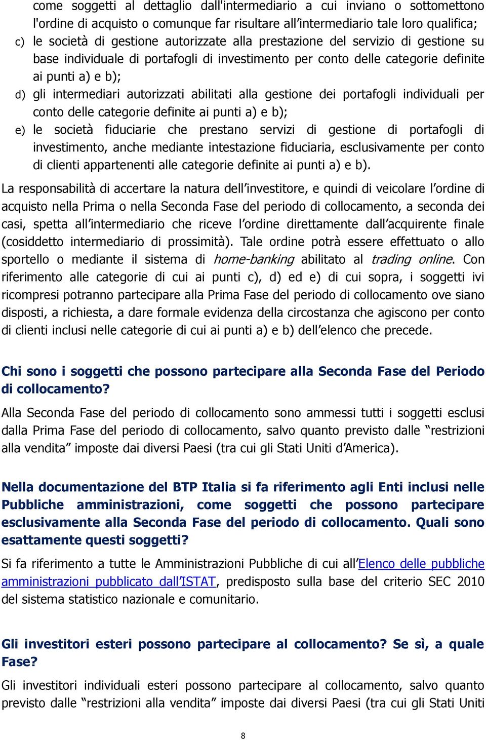 gestione dei portafogli individuali per conto delle categorie definite ai punti a) e b); e) le società fiduciarie che prestano servizi di gestione di portafogli di investimento, anche mediante