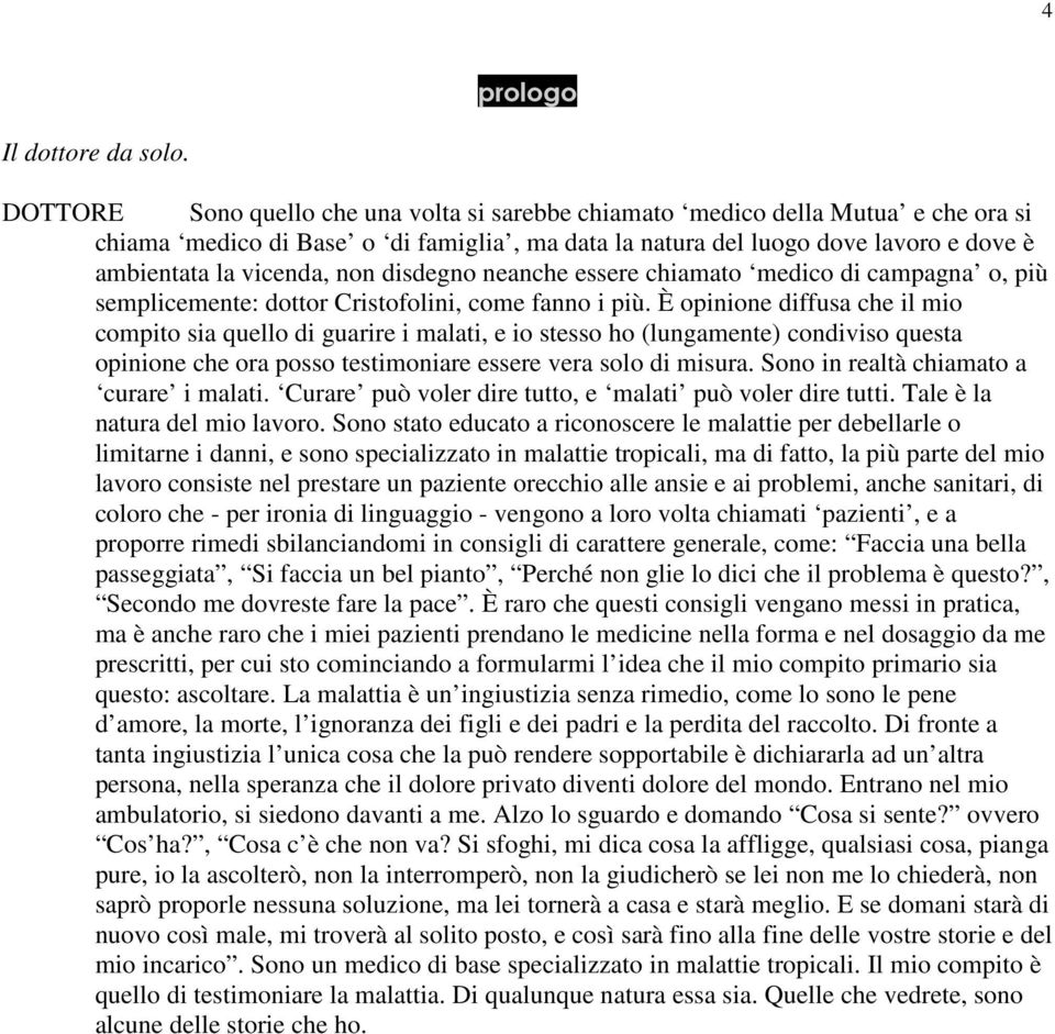 disdegno neanche essere chiamato medico di campagna o, più semplicemente: dottor Cristofolini, come fanno i più.