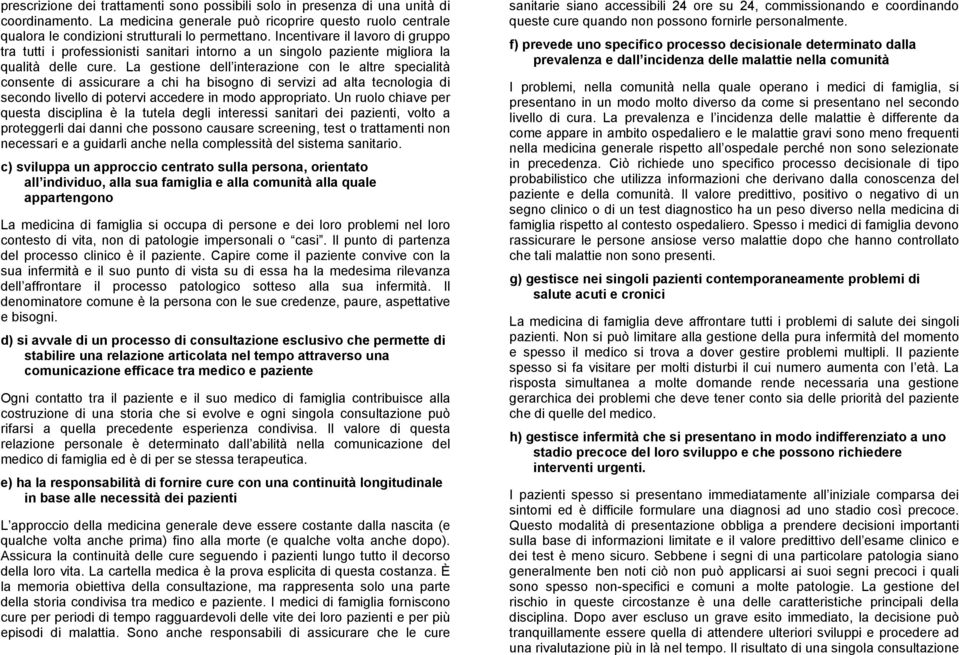 La gestione dell interazione con le altre specialità consente di assicurare a chi ha bisogno di servizi ad alta tecnologia di secondo livello di potervi accedere in modo appropriato.