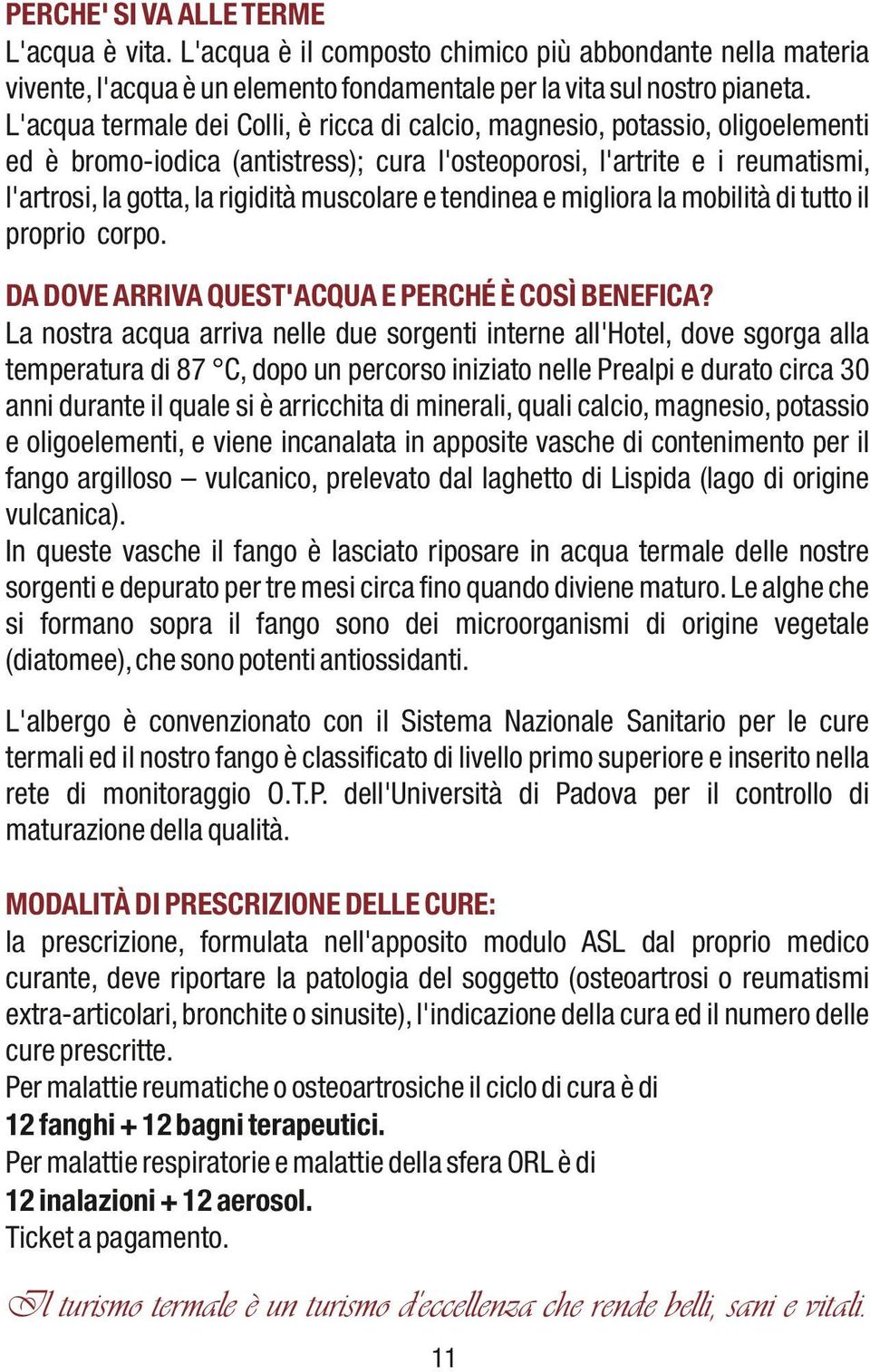 muscolare e tendinea e migliora la mobilità di tutto il proprio corpo. DA DOVE ARRIVA QUEST'ACQUA E PERCHÉ È COSÌ BENEFICA?