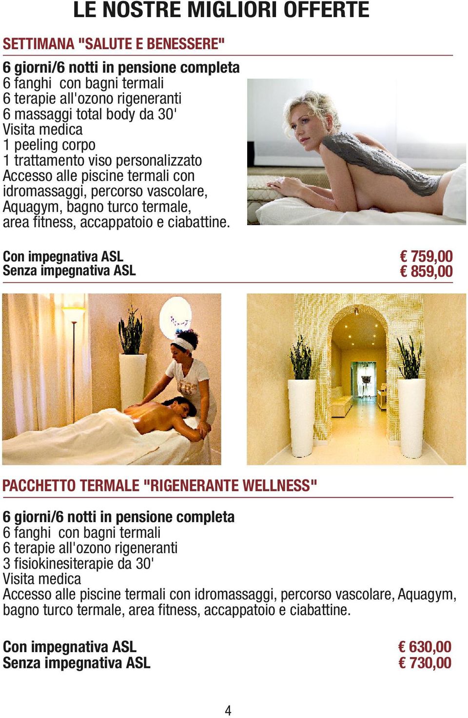 759,00 859,00 Con impegnativa ASL Senza impegnativa ASL PACCHETTO TERMALE "RIGENERANTE WELLNESS" 6 giorni/6 notti in pensione completa 6 fanghi con bagni termali 6 terapie all'ozono rigeneranti 3